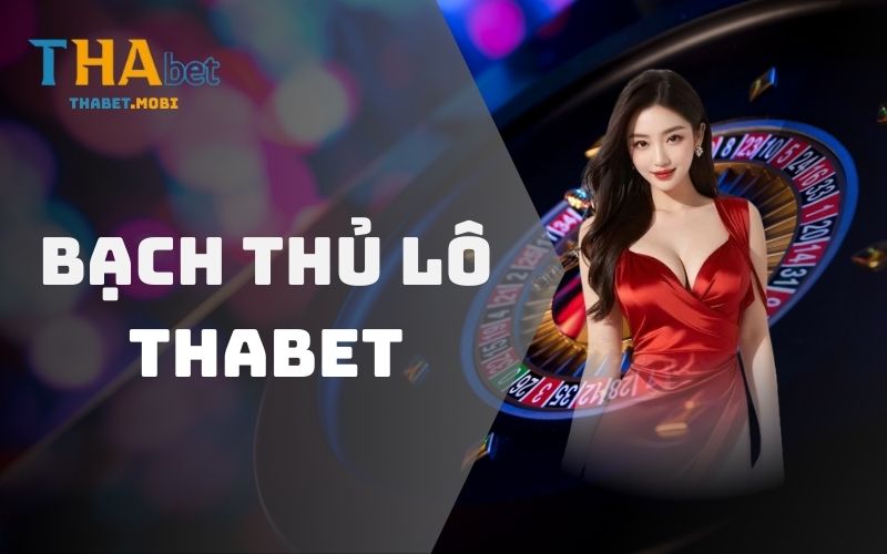 Cách Chơi Lô Bạch Thủ Hiệu Quả Tất Thắng Cho Mọi Người 1 Bạch thủ lô tại Thabet