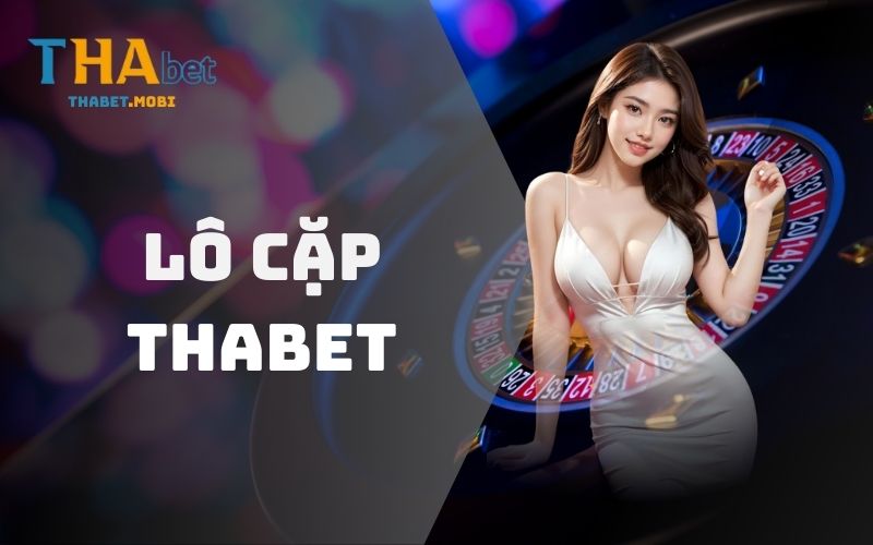 Chinh Phục Lô Cặp Với Chiến Lược Hiệu Quả Thắng Lớn 1 Lô cặp tại nhà cái Thabet
