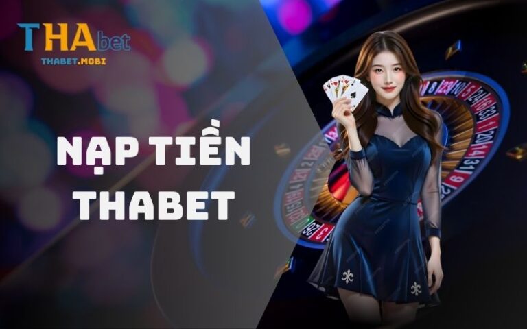 Nạp tiền Thabet - Chi tiết từng bước, an toàn tuyệt đối 2 Nạp tiền