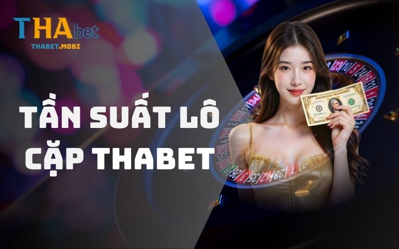 Tần Suất Loto Cặp - Giúp Người Chơi Chinh Phục Cá Cược 1 Lô cặp nhà cái Thabet