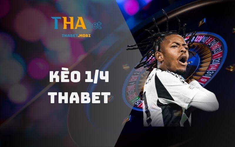 Cược 1/4 – Nắm bắt kèo chấp tinh tế chốt kèo đỉnh cao  1 Kèo 1/4 tại nhà cái Thabet